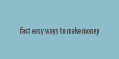 fast easy ways to make money