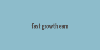 fast growth earn