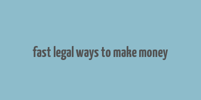 fast legal ways to make money