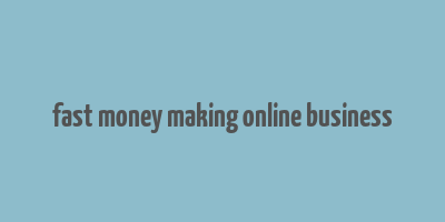 fast money making online business