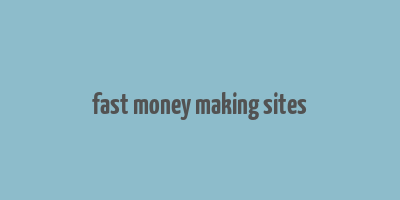 fast money making sites