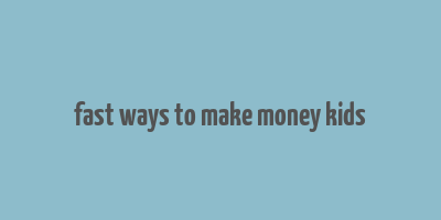 fast ways to make money kids