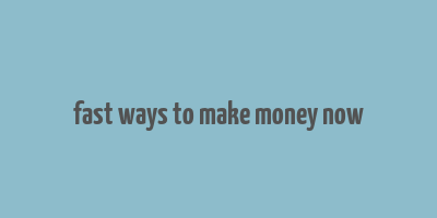 fast ways to make money now