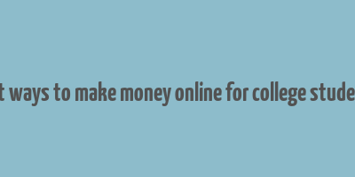 fast ways to make money online for college students