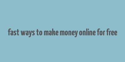 fast ways to make money online for free