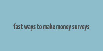 fast ways to make money surveys