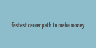 fastest career path to make money