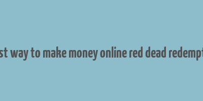 fastest way to make money online red dead redemption 2