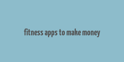 fitness apps to make money