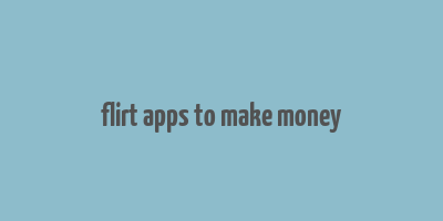 flirt apps to make money