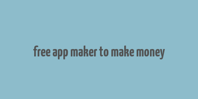 free app maker to make money