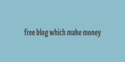 free blog which make money