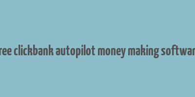 free clickbank autopilot money making software