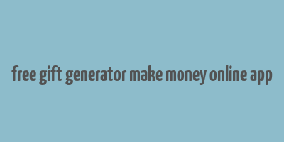 free gift generator make money online app