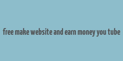 free make website and earn money you tube