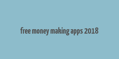 free money making apps 2018