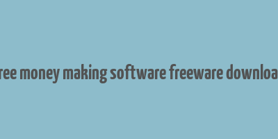 free money making software freeware download