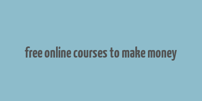 free online courses to make money