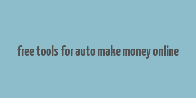 free tools for auto make money online