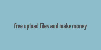 free upload files and make money