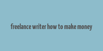 freelance writer how to make money