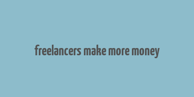 freelancers make more money