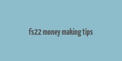 fs22 money making tips