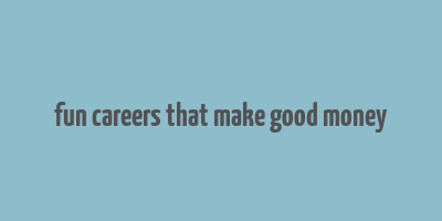 fun careers that make good money