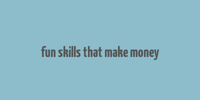 fun skills that make money