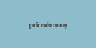 garlic make money