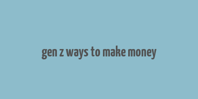 gen z ways to make money