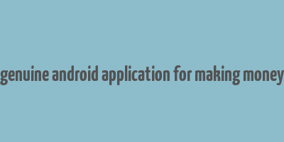 genuine android application for making money