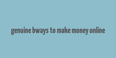 genuine bways to make money online