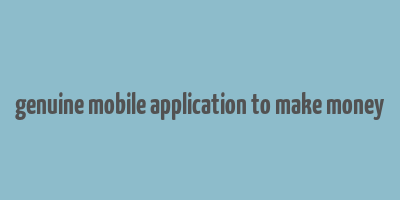 genuine mobile application to make money