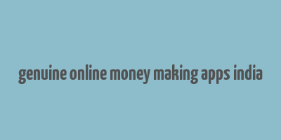 genuine online money making apps india