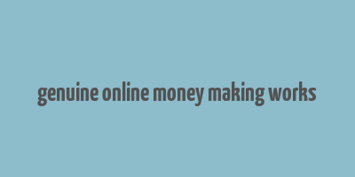 genuine online money making works