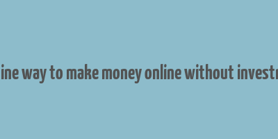 genuine way to make money online without investment