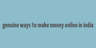 genuine ways to make money online in india