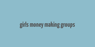 girls money making groups