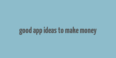 good app ideas to make money