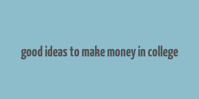 good ideas to make money in college