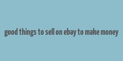 good things to sell on ebay to make money