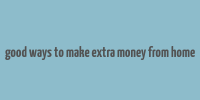 good ways to make extra money from home