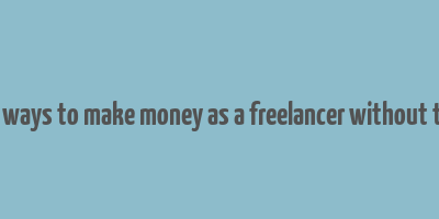 good ways to make money as a freelancer without token