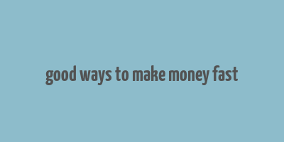 good ways to make money fast