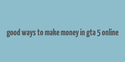 good ways to make money in gta 5 online