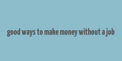 good ways to make money without a job