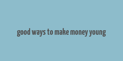 good ways to make money young