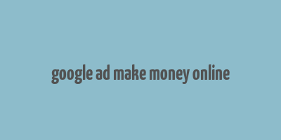 google ad make money online