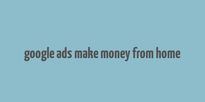 google ads make money from home